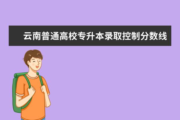 云南普通高校专升本录取控制分数线表2017年
