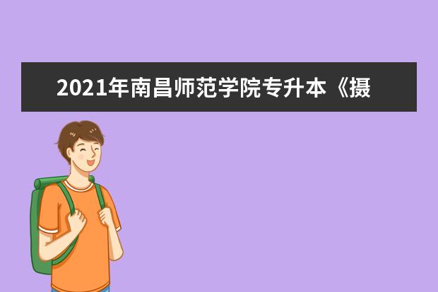 2021年南昌师范学院专升本《摄影理论》考试大纲