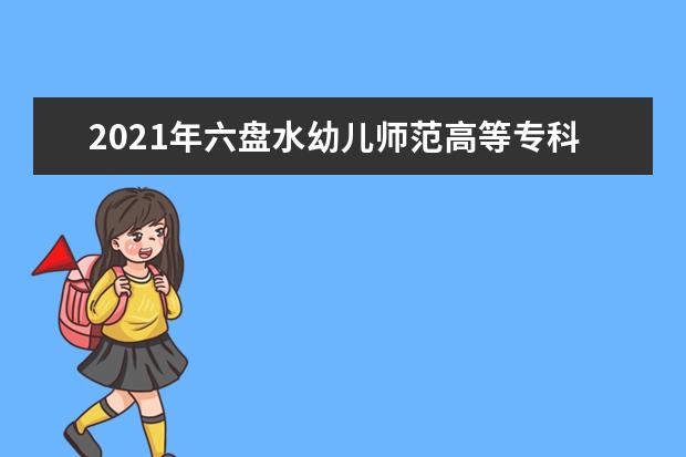 2021年六盘水幼儿师范高等专科学校专升本升学人数公布！