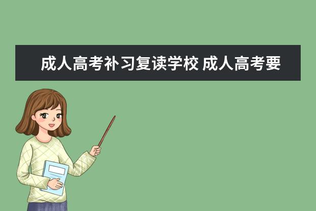 成人高考补习复读学校 成人高考要复读吗?