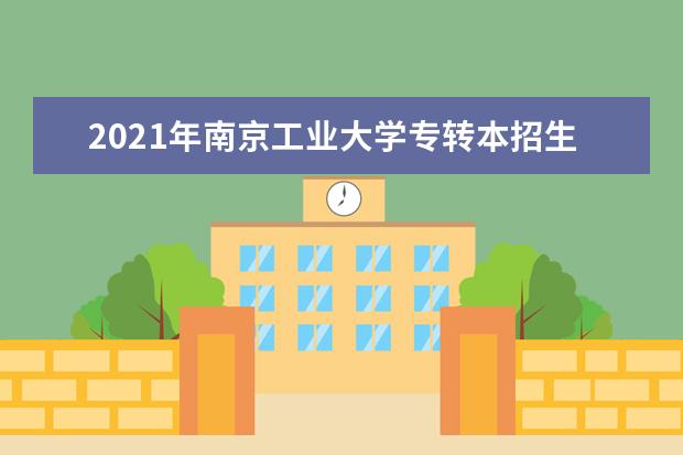 2021年南京工业大学专转本招生专业有哪些？
