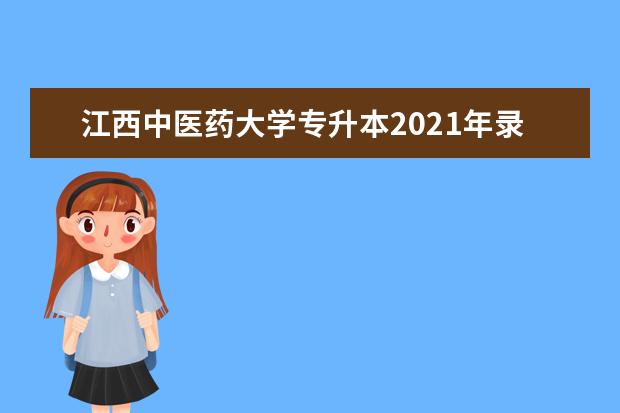 江西中医药大学专升本2021年录取分数线汇总表！