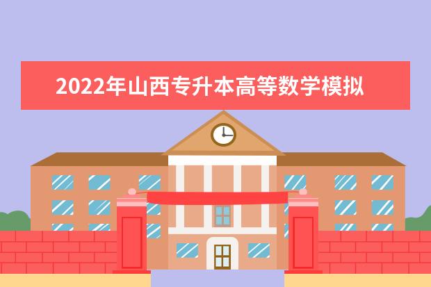 2022年山西专升本高等数学模拟试题及答案解析（一）