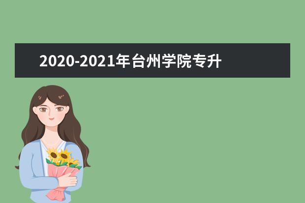 2020-2021年台州学院专升本录取分数线汇总！