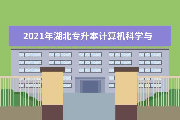 2021年湖北专升本计算机科学与技术专业招生院校有哪些？