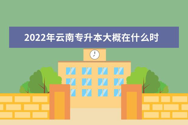 2022年云南专升本大概在什么时候报名?报名网址是什么?