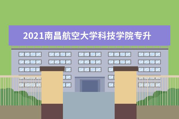 2021南昌航空大学科技学院专升本拟录取名单汇总