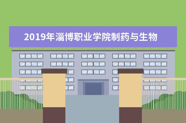 2019年淄博职业学院制药与生物工程系专升本录取人数公布!