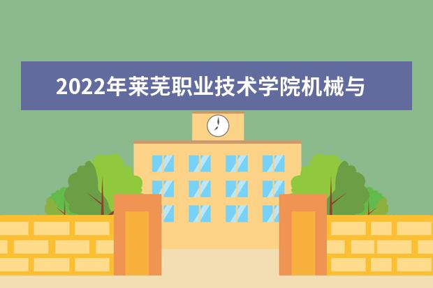 2022年莱芜职业技术学院机械与汽车工程系专升本录取人数公布！