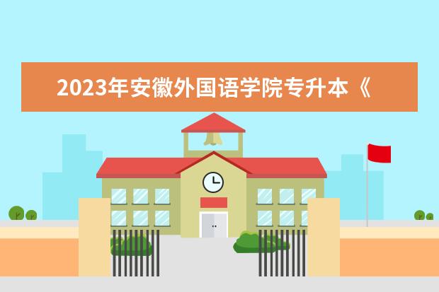 2023年安徽外国语学院专升本《综合日语》课程考试大纲发布！