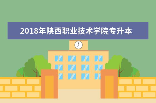 2018年陕西职业技术学院专升本上线率公布!