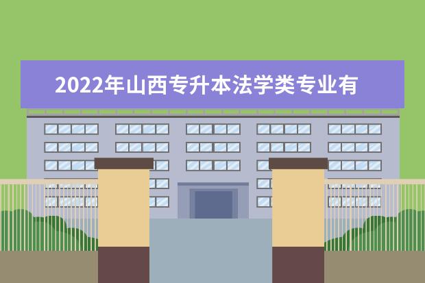 2022年山西专升本法学类专业有哪些?(含专业对照)