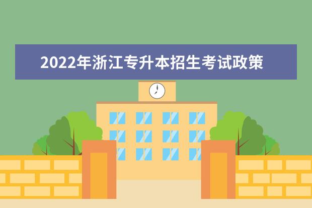 2022年浙江专升本招生考试政策发布!2.21开始报名