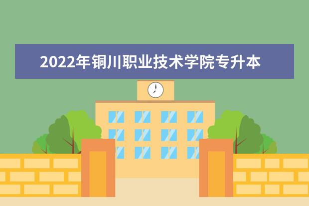 2022年铜川职业技术学院专升本录取人数公布!