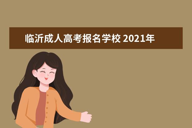 临沂成人高考报名学校 2021年临沂成人高考地点