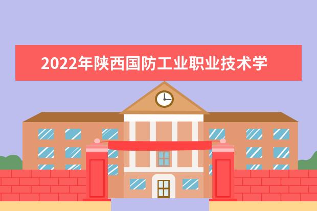 2022年陕西国防工业职业技术学院联办专升本报考政策公布！
