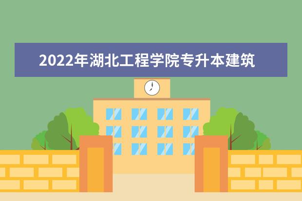 2022年湖北工程学院专升本建筑学专业《建筑设计综合》考纲公布！