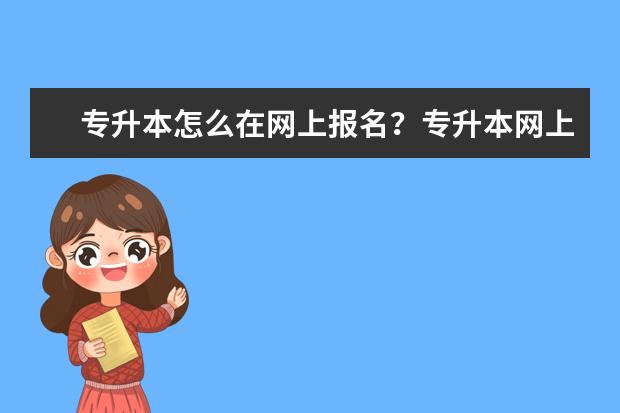 专升本怎么在网上报名?专升本网上报名流程介绍!