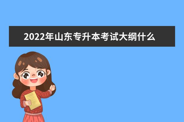 2022年山东专升本考试大纲什么时候出？在哪里发出？