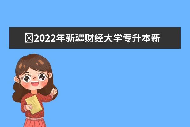 ​2022年新疆财经大学专升本新闻学专业分数线是多少？