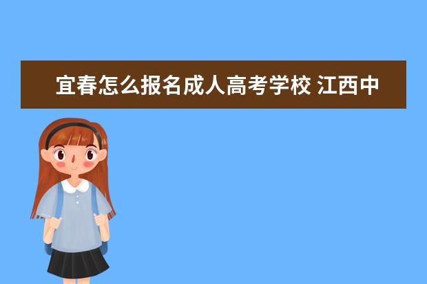 宜春怎么报名成人高考学校 江西中医药大学继续教育怎么样?