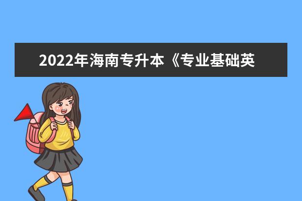 2022年海南专升本《专业基础英语》考试大纲(考试内容)