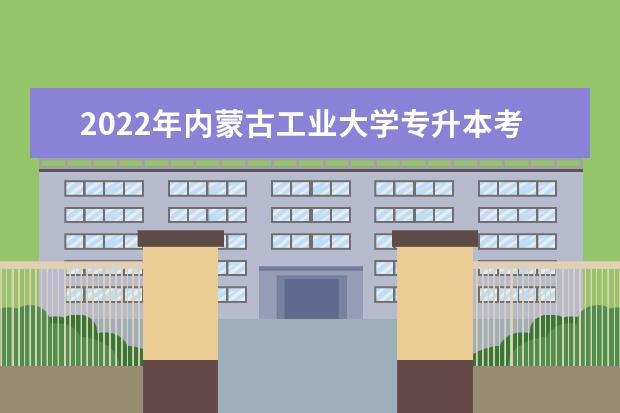 2022年内蒙古工业大学专升本考试科目有哪些？