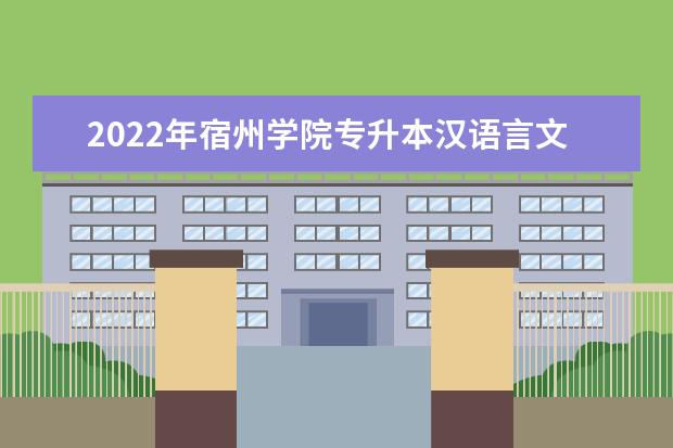 2022年宿州学院专升本汉语言文学考试大纲是什么？