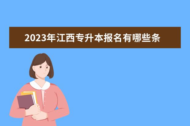 2023年江西专升本报名有哪些条件和需要什么资料？