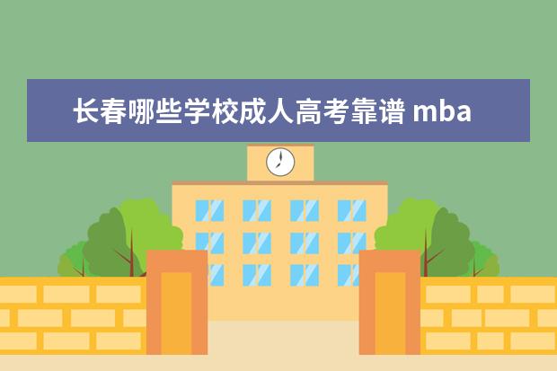 长春哪些学校成人高考靠谱 mba报考流程是什么?