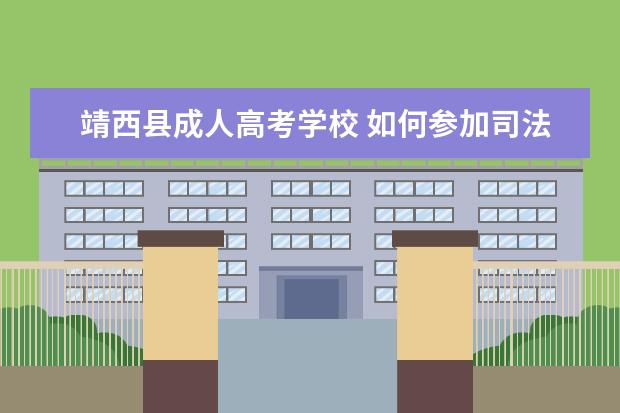 靖西县成人高考学校 如何参加司法考试