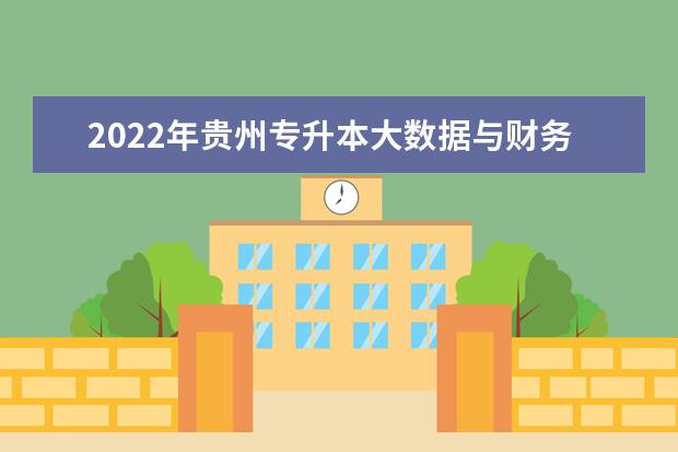 2022年贵州专升本大数据与财务管理专业可以报考院校及专业有哪些?
