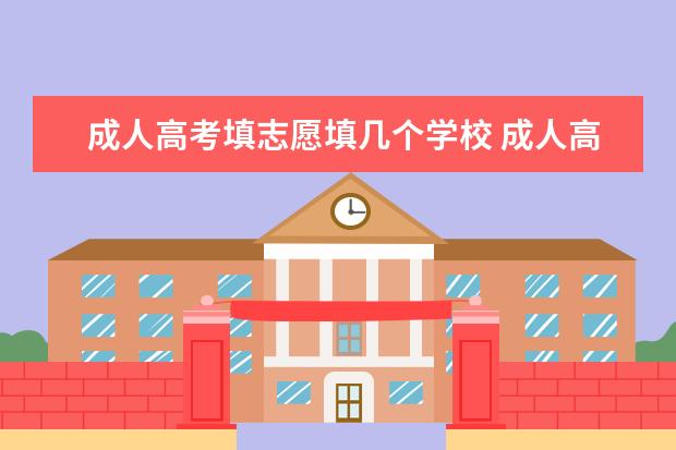 成人高考填志愿填几个学校 成人高考 考生每个批次可以填报几个志愿?