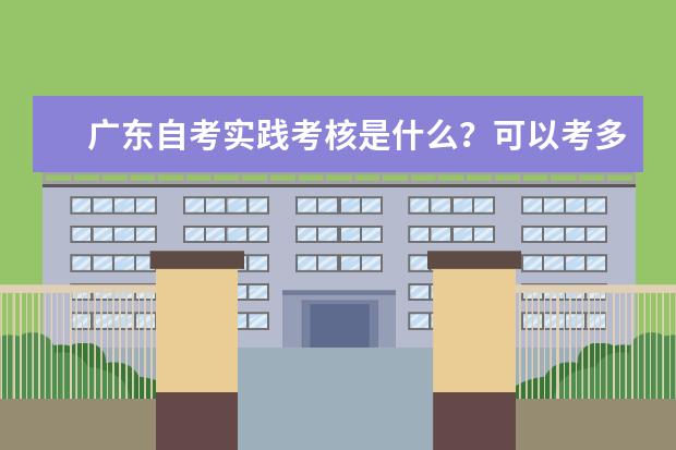 广东自考实践考核是什么？可以考多少次？