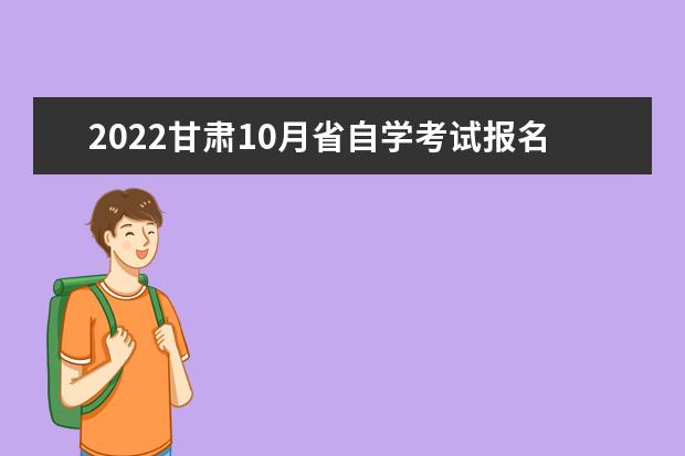 2022甘肃10月省自学考试报名时间是什么时候