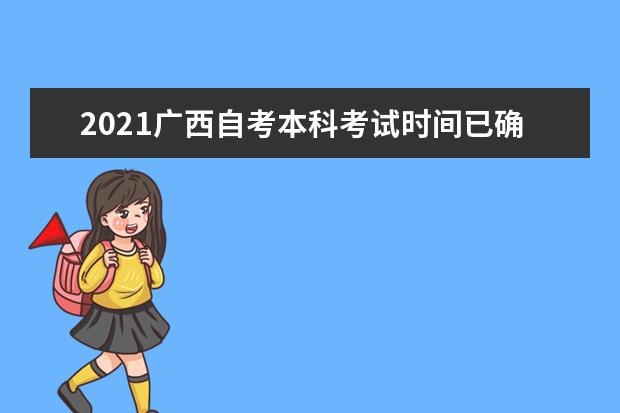 2021广西自考本科考试时间已确定 什么时候报名
