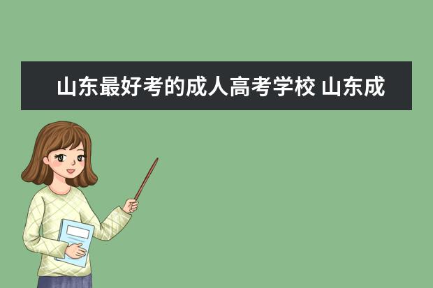 山东最好考的成人高考学校 山东成人高考哪个学校比较好
