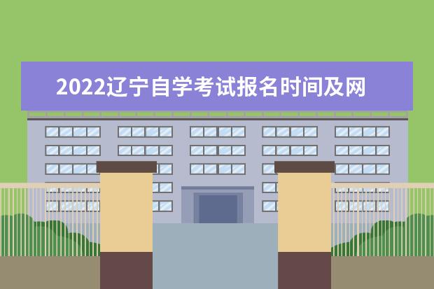 2022辽宁自学考试报名时间及网上报名系统入口网址