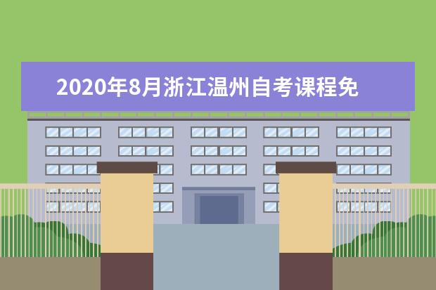 2020年8月浙江温州自考课程免考办理时间