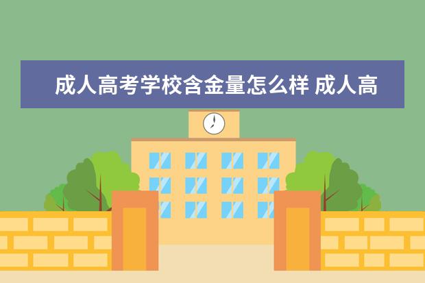 成人高考学校含金量怎么样 成人高考含金量怎么样