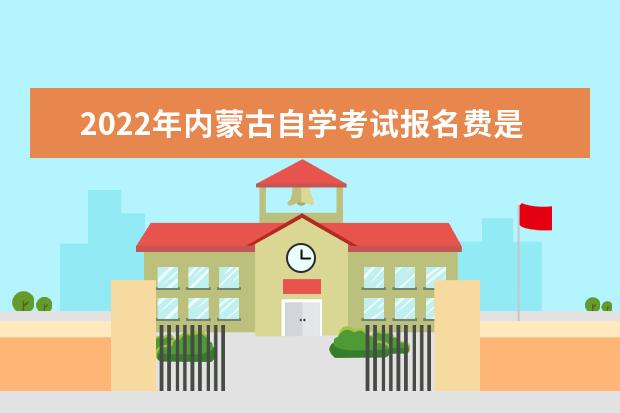 2022年内蒙古自学考试报名费是多少
