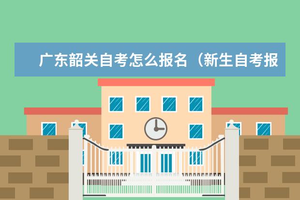 广东韶关自考怎么报名（新生自考报名方式）