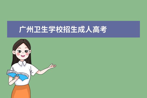 广州卫生学校招生成人高考 
  广州市医药职业学校