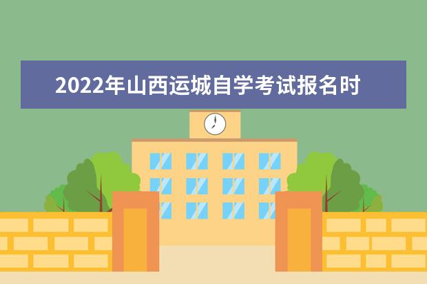 2022年山西运城自学考试报名时间是什么时候
