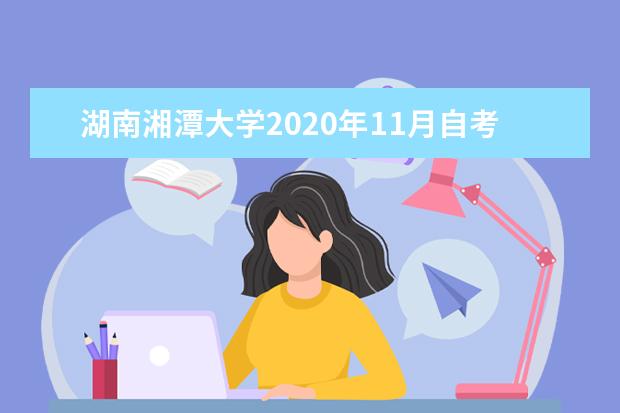 湖南湘潭大学2020年11月自考毕业申请时间及条件