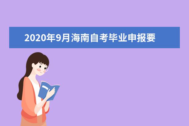 2020年9月海南自考毕业申报要求 需要哪些材料