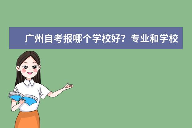 广州自考报哪个学校好？专业和学校哪个更重要？