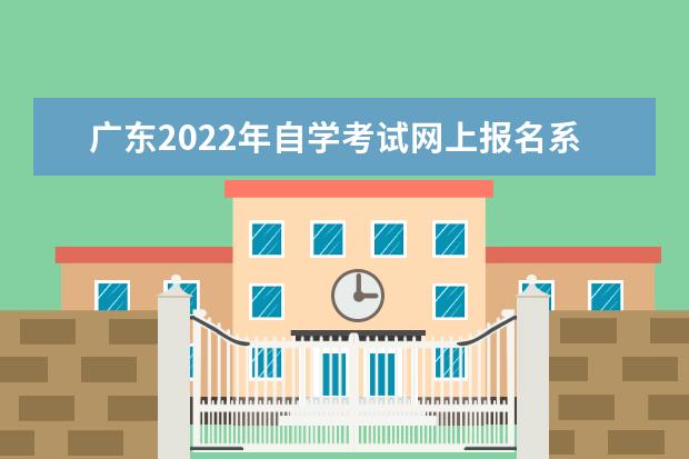 广东2022年自学考试网上报名系统入口 广东自学考试网上报名报考系统