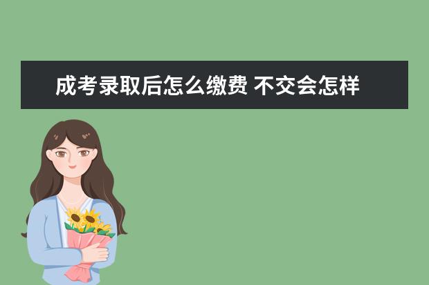 成考录取后怎么缴费 不交会怎样