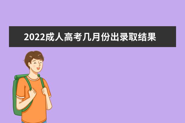 2022成人高考几月份出录取结果 啥时候公布